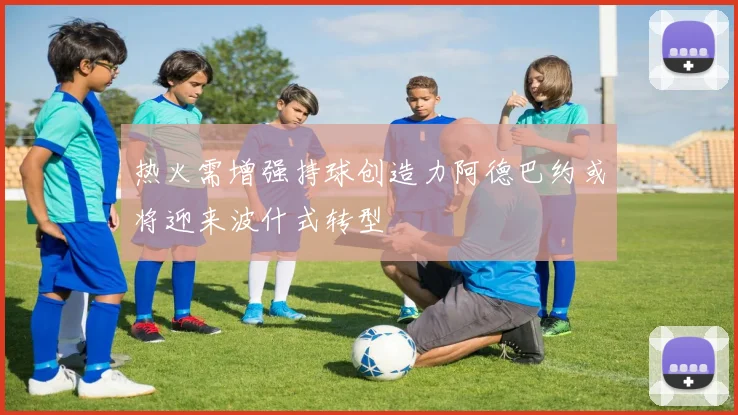 热火需增强持球创造力阿德巴约或将迎来波什式转型