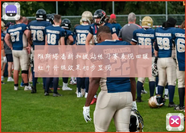 维斯塔潘新加坡站练习赛表现回暖红牛升级效果初步显现